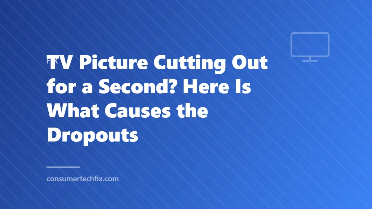 TV Picture Cutting Out for a Second? Here Is What Causes the Dropouts