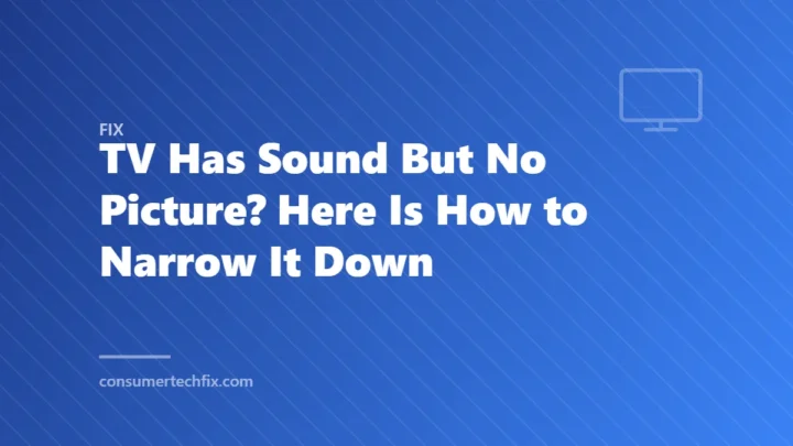 TV Has Sound But No Picture? Here Is How to Narrow It Down
