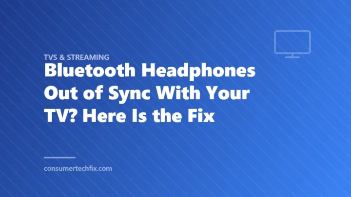 Bluetooth Headphones Out of Sync With Your TV? Here Is the Fix