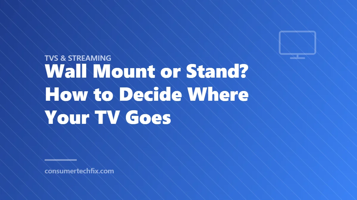 Wall Mount or Stand? How to Decide Where Your TV Goes