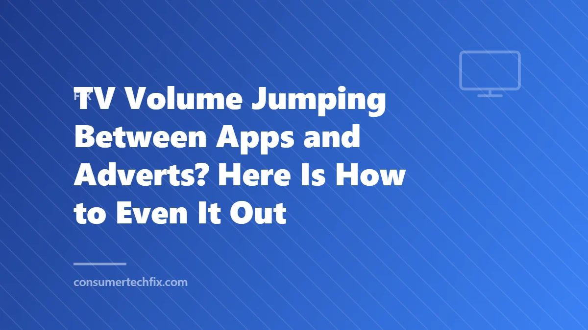 TV Volume Jumping Between Apps and Adverts? Here Is How to Even It Out