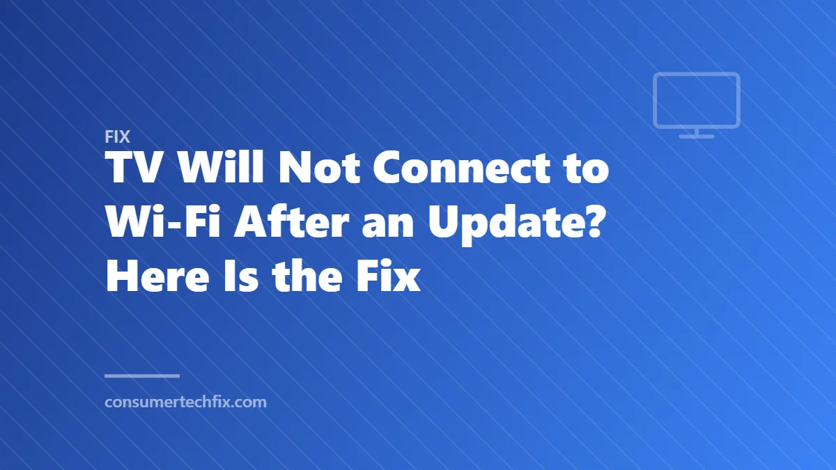 TV Will Not Connect to Wi-Fi After an Update? Here Is the Fix