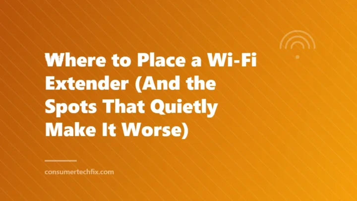 Where to Place a Wi-Fi Extender (And the Spots That Quietly Make It Worse)