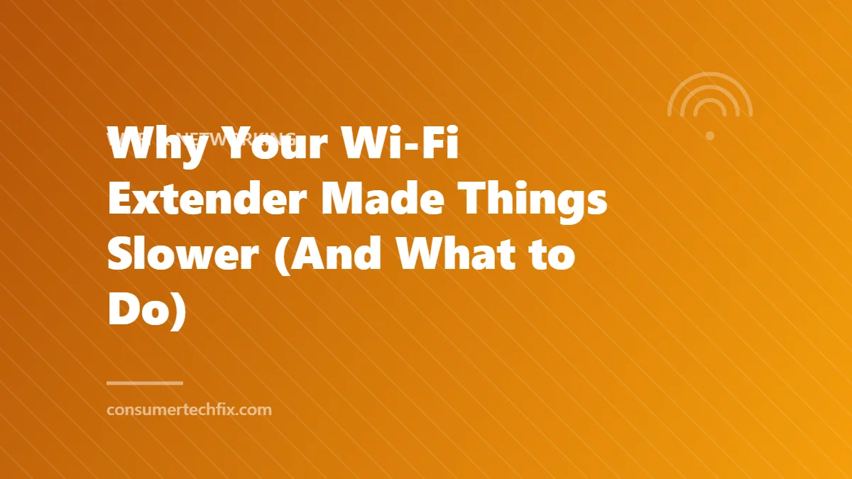 Why Your Wi-Fi Extender Made Things Slower (And What to Do)