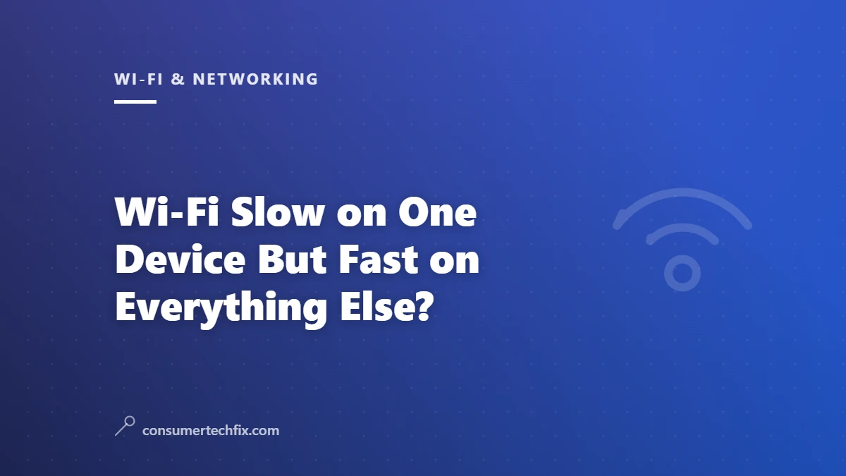 Wi-Fi Slow on One Device But Fast on Everything Else?