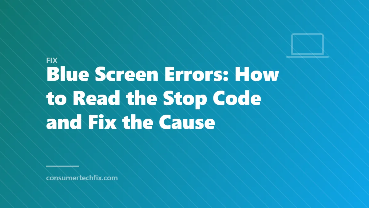 Blue Screen Errors: How to Read the Stop Code and Fix the Cause
